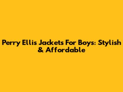 Perry Ellis Jackets For Boys: Stylish & Affordable