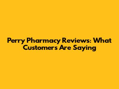 Perry Pharmacy Reviews: What Customers Are Saying