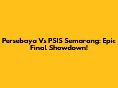 Persebaya Vs PSIS Semarang: Epic Final Showdown!