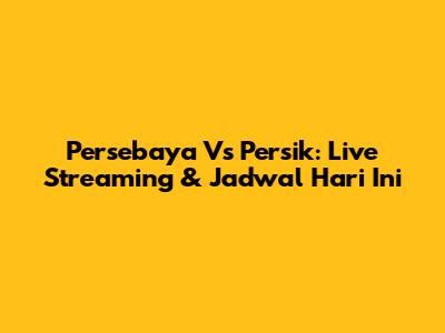 Persebaya Vs Persik: Live Streaming & Jadwal Hari Ini
