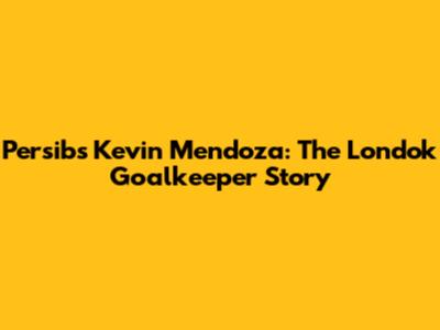 Persib's Kevin Mendoza: The 'Londok' Goalkeeper Story