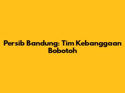 Persib Bandung: Tim Kebanggaan Bobotoh