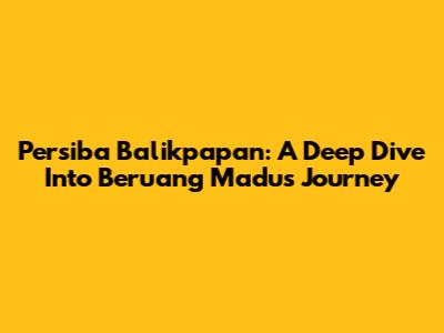 Persiba Balikpapan: A Deep Dive Into Beruang Madu's Journey