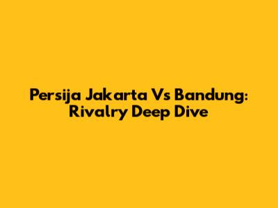 Persija Jakarta Vs Bandung: Rivalry Deep Dive