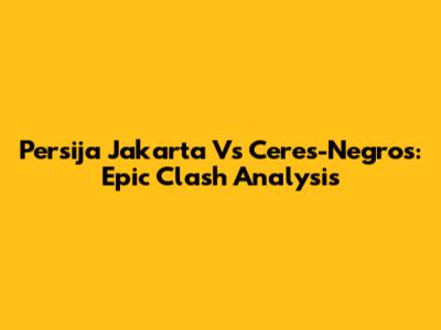Persija Jakarta Vs Ceres-Negros: Epic Clash Analysis