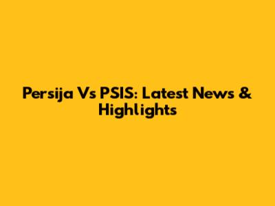 Persija Vs PSIS: Latest News & Highlights