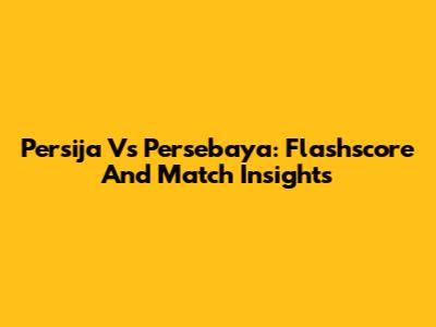 Persija Vs Persebaya: Flashscore And Match Insights