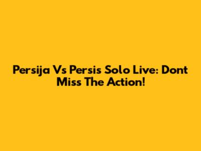 Persija Vs Persis Solo Live: Don't Miss The Action!