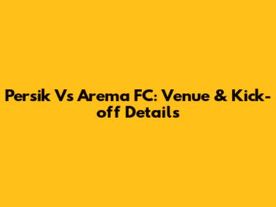 Persik Vs Arema FC: Venue & Kick-off Details