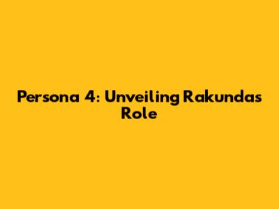 Persona 4: Unveiling Rakunda's Role