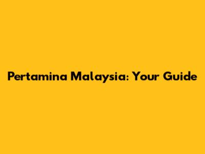 Pertamina Malaysia: Your Guide