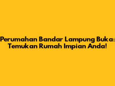 Perumahan Bandar Lampung Buka: Temukan Rumah Impian Anda!