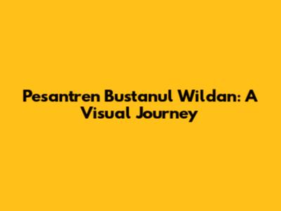 Pesantren Bustanul Wildan: A Visual Journey