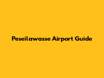 Peseilawasse Airport Guide