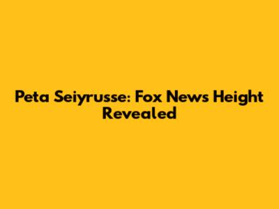 Peta Seiyrusse: Fox News Height Revealed