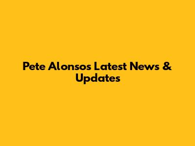 Pete Alonso's Latest News & Updates