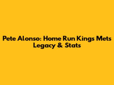 Pete Alonso: Home Run King's Mets Legacy & Stats