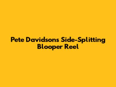 Pete Davidson's Side-Splitting Blooper Reel