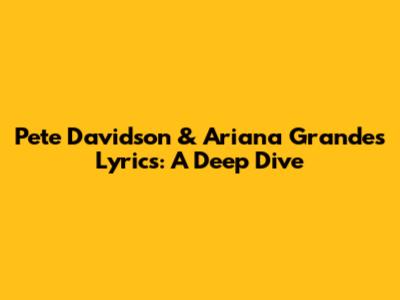 Pete Davidson & Ariana Grande's Lyrics: A Deep Dive