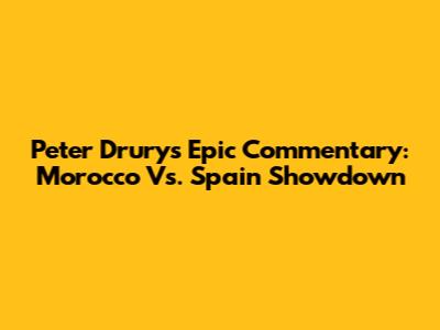 Peter Drury's Epic Commentary: Morocco Vs. Spain Showdown