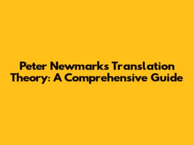 Peter Newmark's Translation Theory: A Comprehensive Guide