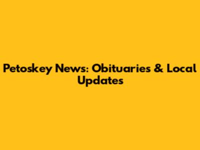 Petoskey News: Obituaries & Local Updates