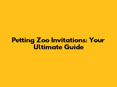 Petting Zoo Invitations: Your Ultimate Guide