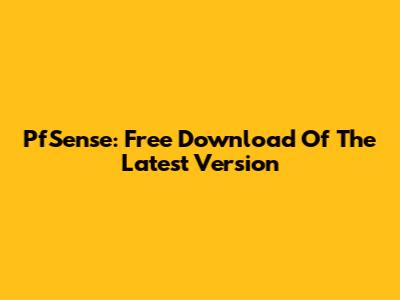 PfSense: Free Download Of The Latest Version