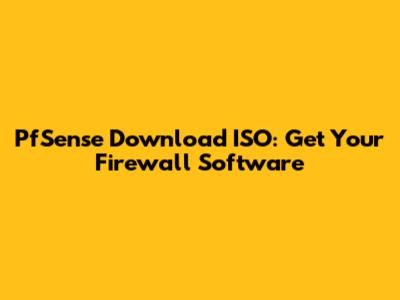 PfSense Download ISO: Get Your Firewall Software