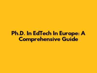 Ph.D. In EdTech In Europe: A Comprehensive Guide