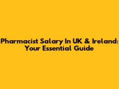 Pharmacist Salary In UK & Ireland: Your Essential Guide