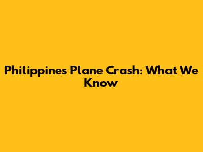 Philippines Plane Crash: What We Know