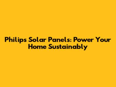 Philips Solar Panels: Power Your Home Sustainably