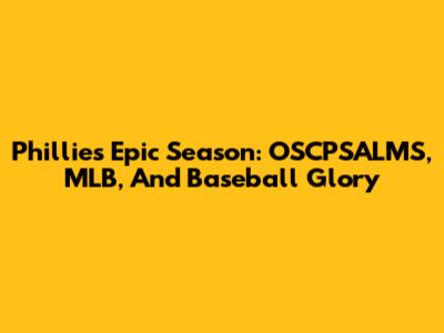 Phillies' Epic Season: OSCPSALMS, MLB, And Baseball Glory