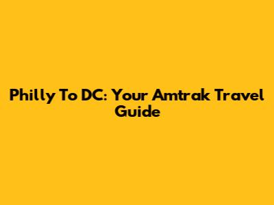 Philly To DC: Your Amtrak Travel Guide
