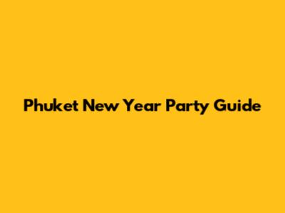 Phuket New Year Party Guide