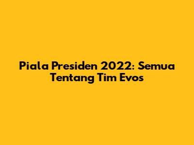 Piala Presiden 2022: Semua Tentang Tim Evo's