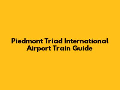 Piedmont Triad International Airport Train Guide