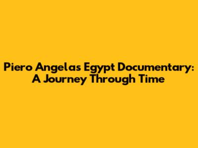 Piero Angela's Egypt Documentary: A Journey Through Time