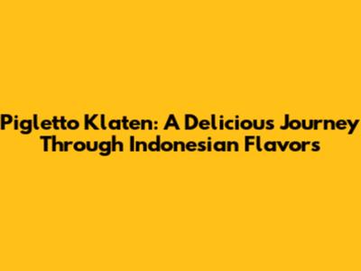 Pigletto Klaten: A Delicious Journey Through Indonesian Flavors