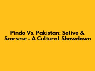 Pindo Vs. Pakistan: Selive & Scorsese - A Cultural Showdown