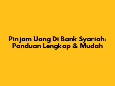 Pinjam Uang Di Bank Syariah: Panduan Lengkap & Mudah