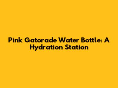 Pink Gatorade Water Bottle: A Hydration Station