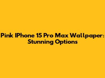 Pink IPhone 15 Pro Max Wallpaper: Stunning Options