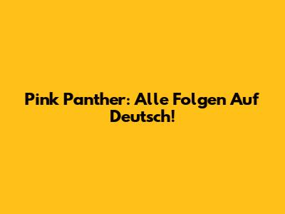 Pink Panther: Alle Folgen Auf Deutsch!
