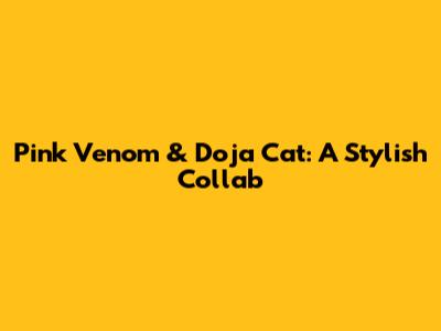 Pink Venom & Doja Cat: A Stylish Collab