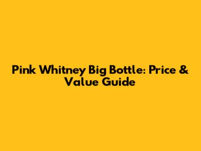 Pink Whitney Big Bottle: Price & Value Guide