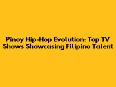 Pinoy Hip-Hop Evolution: Top TV Shows Showcasing Filipino Talent