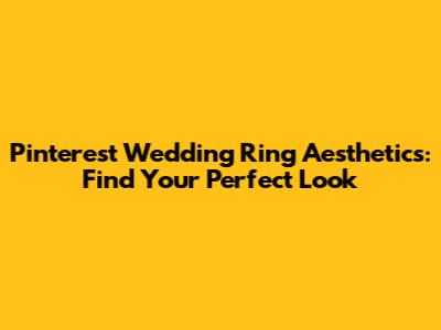 Pinterest Wedding Ring Aesthetics: Find Your Perfect Look