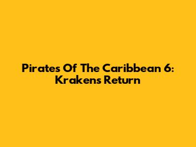 Pirates Of The Caribbean 6: Kraken's Return